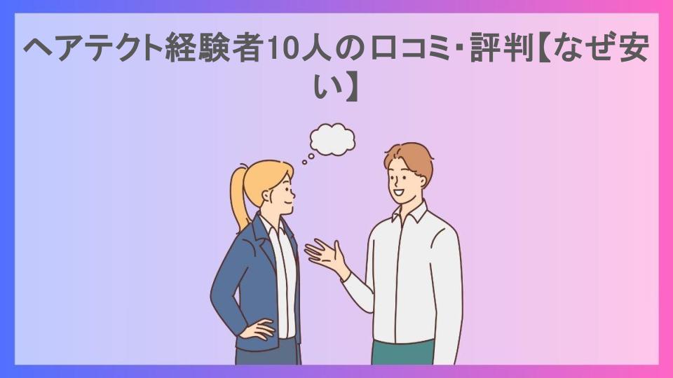 ヘアテクト経験者10人の口コミ・評判【なぜ安い】